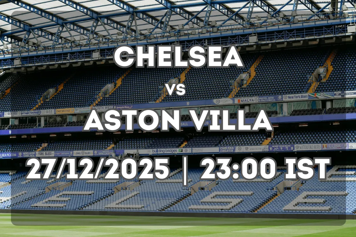 Chelsea vs Aston Villa (27/12/2025 | 23:00 IST) – Match Insight and Forecast
