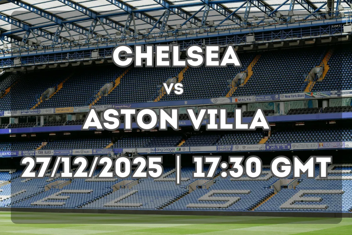 Chelsea vs Aston Villa Preview (27/12/2025 | 17:30 GMT)