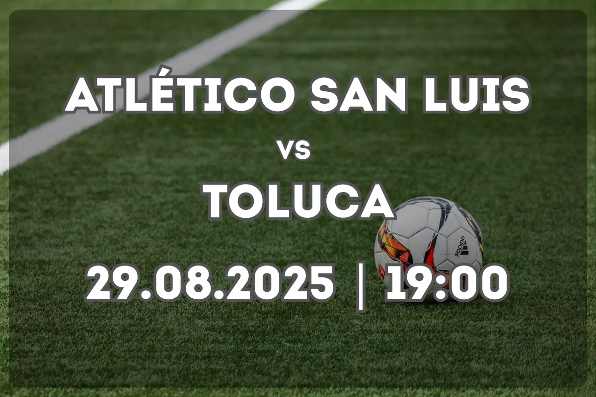 Atlético San Luis vs Toluca: previa y pronóstico (29.08.2025, 19:00)