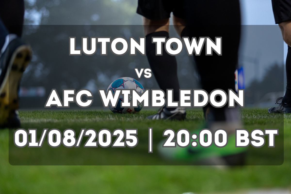 Luton Town vs AFC Wimbledon: Preview, stats & external pick (01/08/2025)