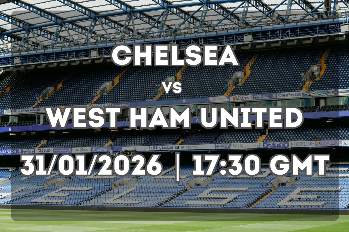 Big Match: Chelsea vs West Ham United – Full Preview and Prediction