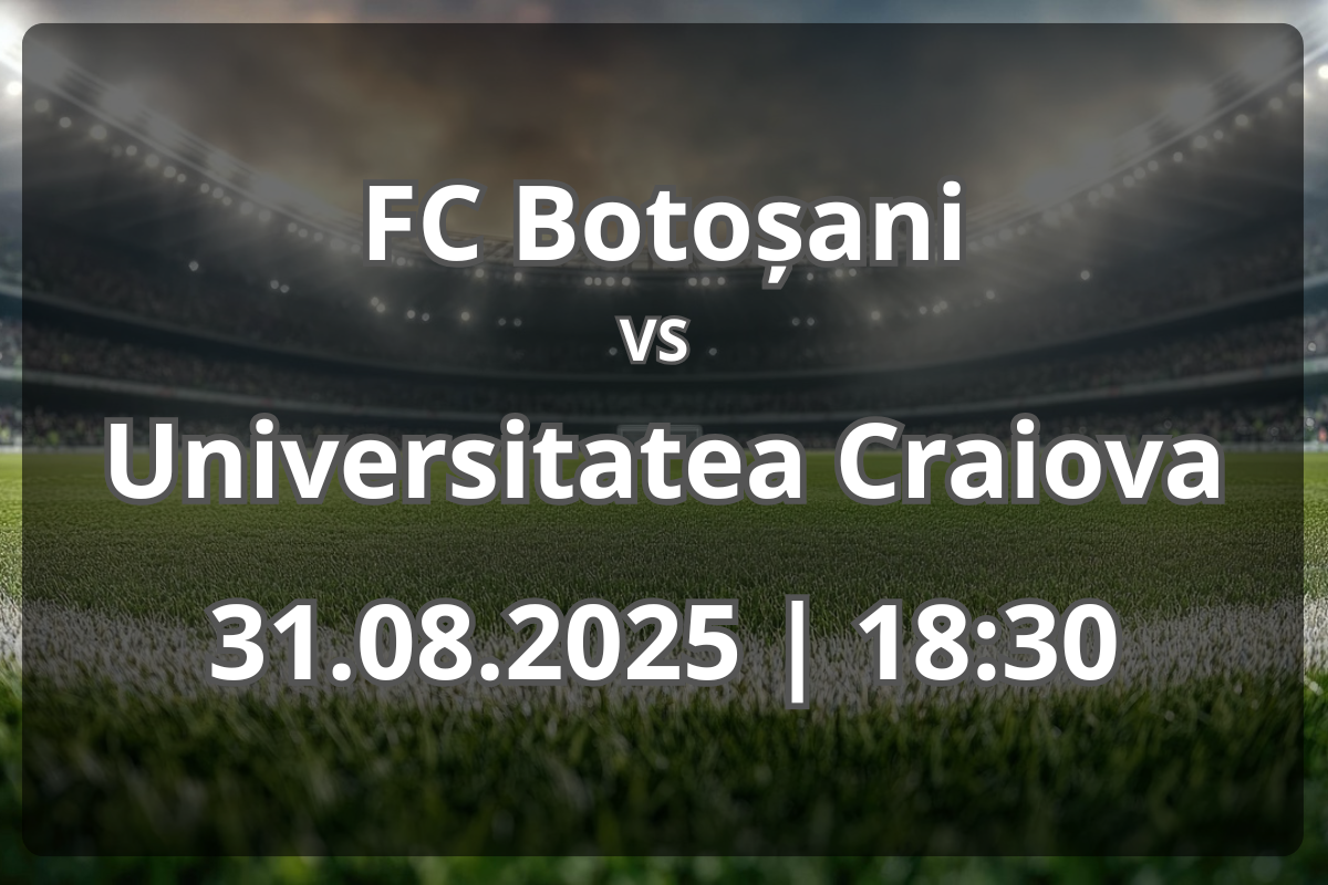 FC Botoșani – Universitatea Craiova, 31 august 2025, ora 18:30