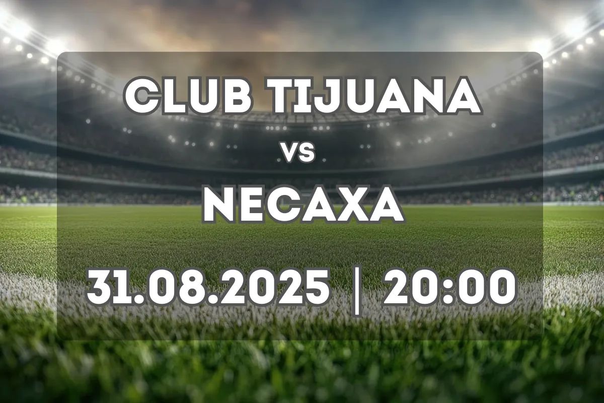 Club Tijuana vs Necaxa: previa y pronóstico (31.08.2025, 20:00)