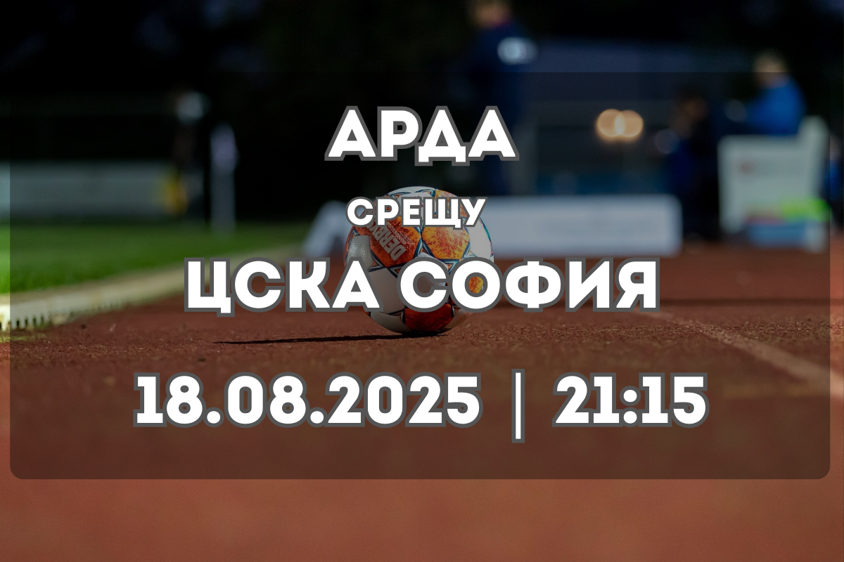 Арда – ЦСКА София: Прогноза и ключови статистики (18.08.2025, 21:15)