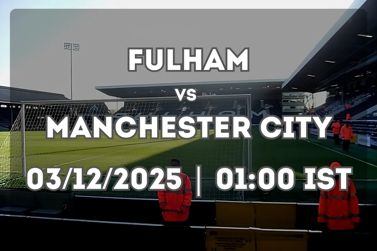 Fulham vs Manchester City (03/12/2025 | 01:00 IST) – Full Match Insight