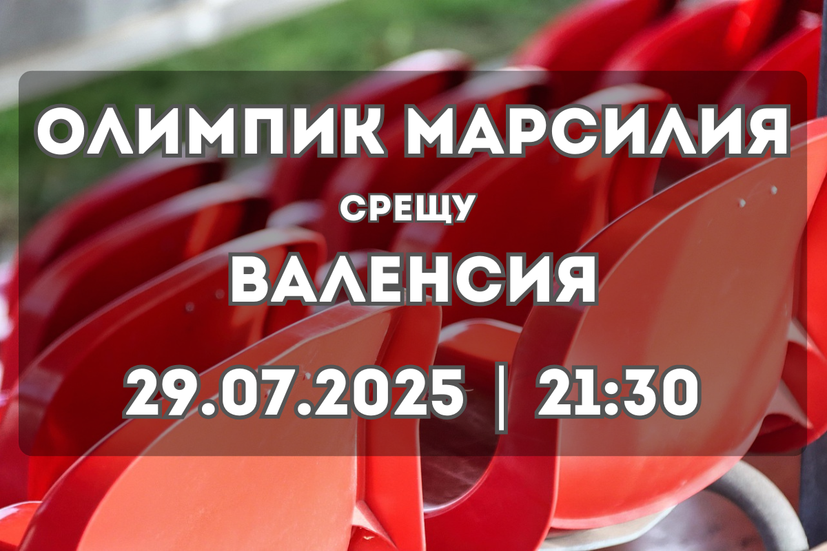 Олимпик Марсилия – Валенсия: Прогноза за контролната среща на 29 юли