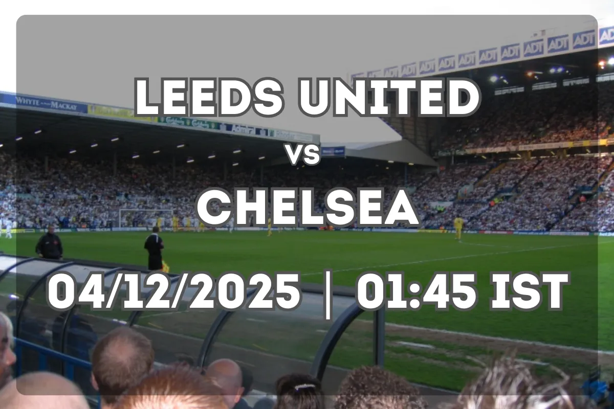 Leeds United vs Chelsea (04/12/2025 | 01:45 IST) – Form Preview and Prediction