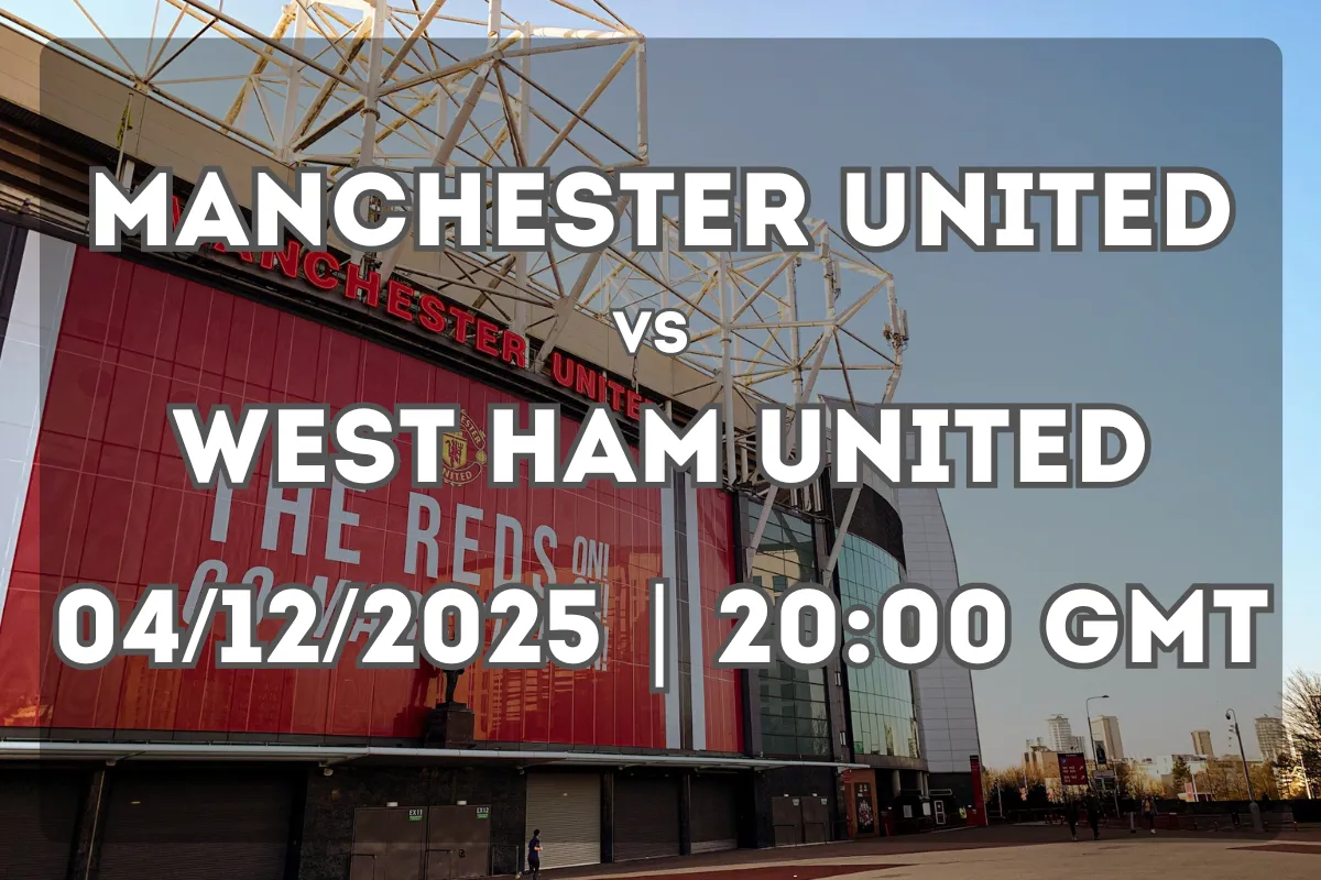 Manchester United vs West Ham: Full Preview and Match Outlook